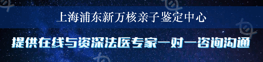 上海浦东新万核亲子鉴定中心